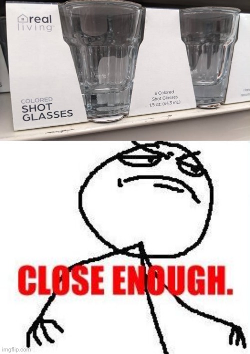 "Aw yes, colored shot glasses" | image tagged in memes,close enough,you had one job,shot,glasses,glass | made w/ Imgflip meme maker