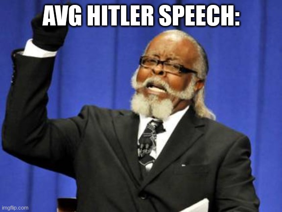 Too Damn High | AVG HITLER SPEECH: | image tagged in memes,hitla,hitler,adolf hitler,speech,fun | made w/ Imgflip meme maker