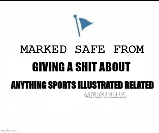 Marked Safe Facebook | GIVING A SHIT ABOUT; MARKED SAFE FROM; ANYTHING SPORTS ILLUSTRATED RELATED; @ECLECTICZEBRA | image tagged in marked safe facebook | made w/ Imgflip meme maker