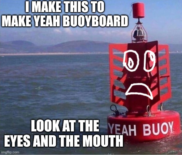 I'm a 9yr old smug penguin | I MAKE THIS TO MAKE YEAH BUOYBOARD; LOOK AT THE EYES AND THE MOUTH | image tagged in yeah buoy,yeah buoyboard | made w/ Imgflip meme maker