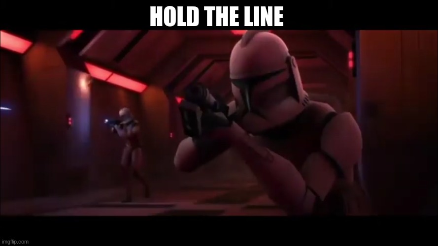 clone troopers | HOLD THE LINE | image tagged in clone troopers | made w/ Imgflip meme maker