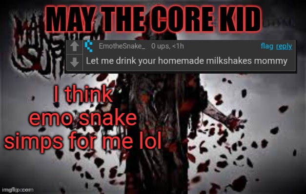 Maythecorekid temp | I think emo snake simps for me lol | image tagged in maythecorekid temp | made w/ Imgflip meme maker