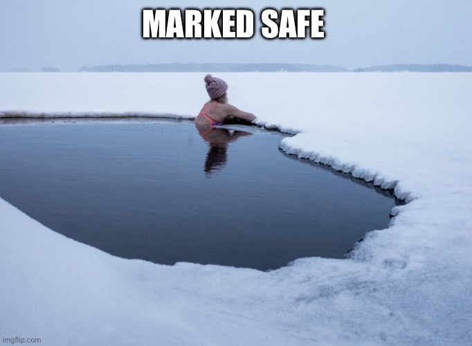 Marked safe | MARKED SAFE | image tagged in cold plunge | made w/ Imgflip meme maker