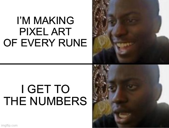 Oh yeah! Oh no... | I’M MAKING PIXEL ART OF EVERY RUNE; I GET TO THE NUMBERS | image tagged in oh yeah oh no | made w/ Imgflip meme maker