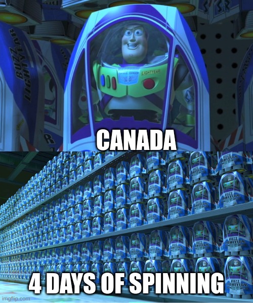 hahahhahahahahhahahahahaha | CANADA; 4 DAYS OF SPINNING | image tagged in buzz lightyear clones | made w/ Imgflip meme maker