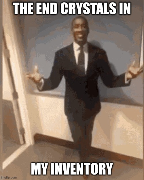 smiling black guy in suit | THE END CRYSTALS IN MY INVENTORY | image tagged in smiling black guy in suit | made w/ Imgflip meme maker