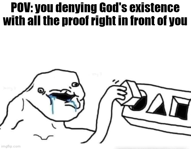 Stupid dumb drooling puzzle | POV: you denying God's existence with all the proof right in front of you | image tagged in stupid dumb drooling puzzle | made w/ Imgflip meme maker