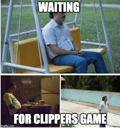 Narcos waiting | WAITING; FOR CLIPPERS GAME | image tagged in narcos waiting | made w/ Imgflip meme maker
