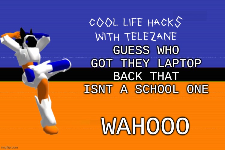 f r e e d o m | GUESS WHO GOT THEY LAPTOP BACK THAT ISNT A SCHOOL ONE; WAHOOO | image tagged in cool life hacks with telezane | made w/ Imgflip meme maker