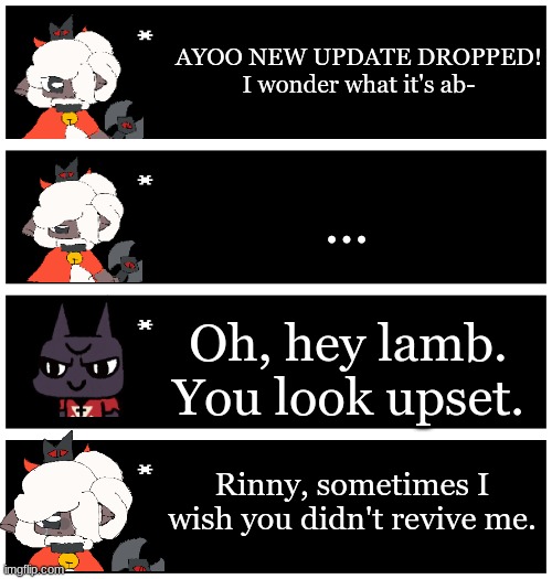 If yk yk | AYOO NEW UPDATE DROPPED! I wonder what it's ab-; ... Oh, hey lamb. You look upset. Rinny, sometimes I wish you didn't revive me. | image tagged in 4 undertale textboxes | made w/ Imgflip meme maker