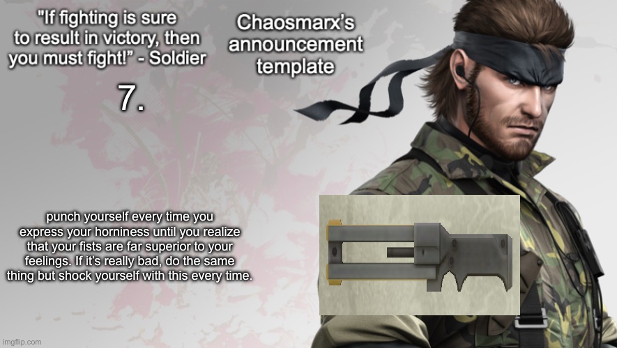 Chaosmarx’s announcement template | 7. punch yourself every time you express your horniness until you realize that your fists are far superior to your feelings. If it’s really bad, do the same thing but shock yourself with this every time. | image tagged in chaosmarx s announcement template | made w/ Imgflip meme maker