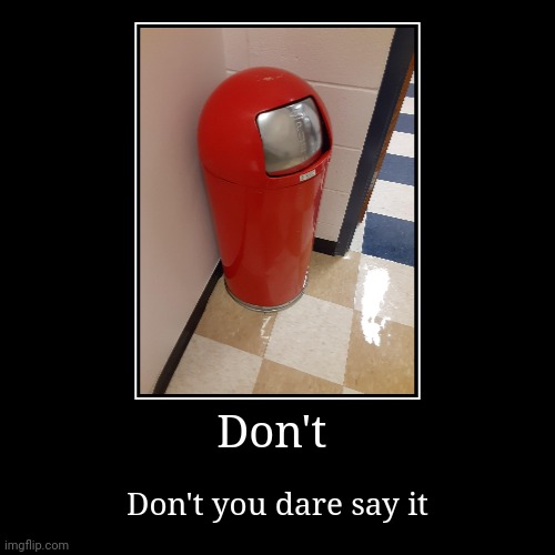 Dead meme | Don't | Don't you dare say it | image tagged in funny,demotivationals,among us | made w/ Imgflip demotivational maker