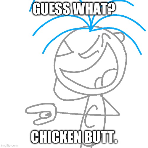 Guess What? Chicken Butt. | GUESS WHAT? CHICKEN BUTT. | image tagged in clever clarence laughing | made w/ Imgflip meme maker