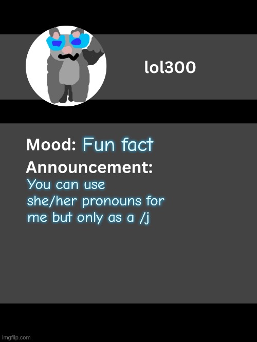 (Fake mod note: Beware of the pipeline) | Fun fact; You can use she/her pronouns for me but only as a /j | image tagged in lol300 announcement template v4 thanks conehead | made w/ Imgflip meme maker