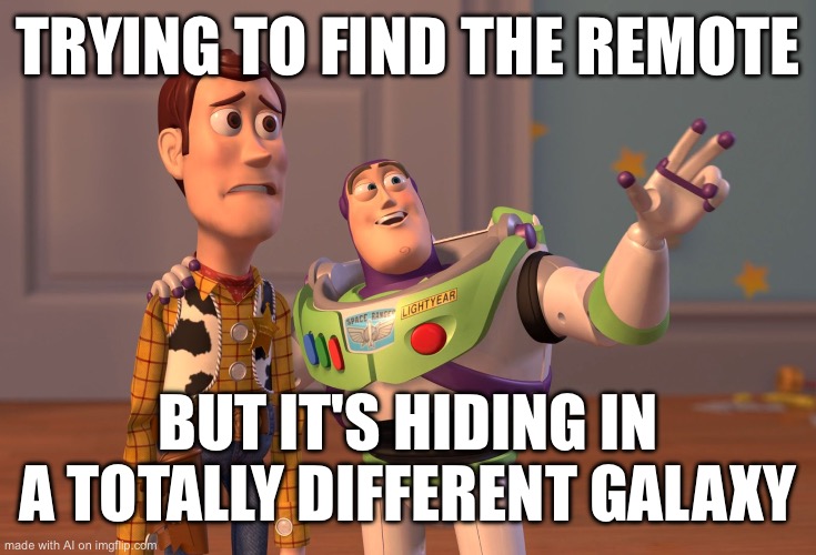 Ai made meme | TRYING TO FIND THE REMOTE; BUT IT'S HIDING IN A TOTALLY DIFFERENT GALAXY | image tagged in memes,x x everywhere | made w/ Imgflip meme maker