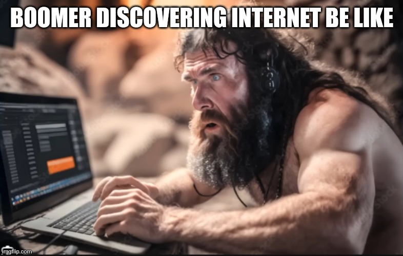 Cave-dwelling gametoons kids | BOOMER DISCOVERING INTERNET BE LIKE | image tagged in cave-dwelling gametoons kids | made w/ Imgflip meme maker