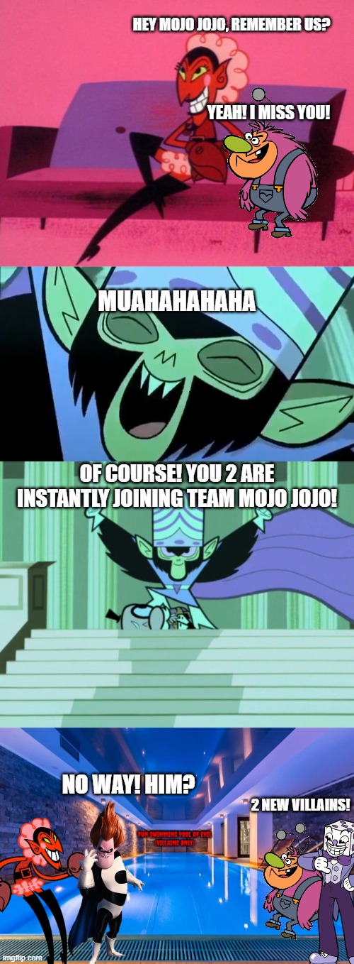 HEY MOJO JOJO, REMEMBER US? YEAH! I MISS YOU! MUAHAHAHAHA; OF COURSE! YOU 2 ARE INSTANTLY JOINING TEAM MOJO JOJO! NO WAY! HIM? 2 NEW VILLAINS! | image tagged in team mojo jojo | made w/ Imgflip meme maker