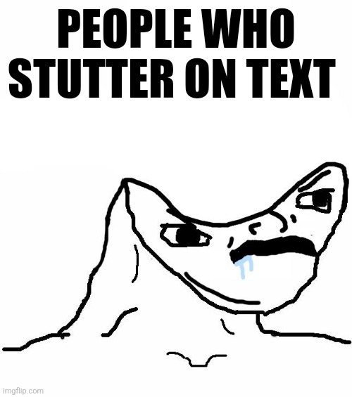 I wanna say theft slur to them, but 1984 sucks | PEOPLE WHO STUTTER ON TEXT | image tagged in angry brainlet | made w/ Imgflip meme maker