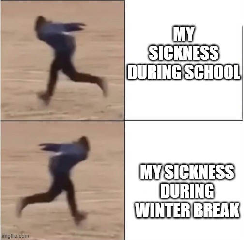 Naruto Runner Drake | MY SICKNESS DURING SCHOOL; MY SICKNESS DURING WINTER BREAK | image tagged in naruto runner drake | made w/ Imgflip meme maker