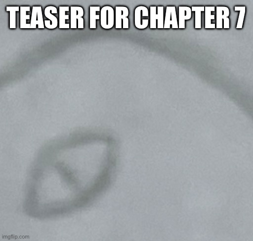 TEASER FOR CHAPTER 7 | made w/ Imgflip meme maker