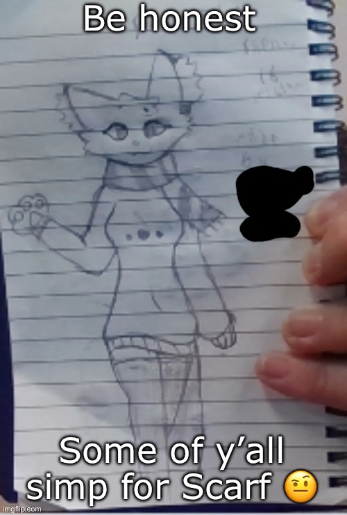Scarf (drawn by Scarf and one of her irl friends) (BETTER VER)) | Be honest; Some of y’all simp for Scarf 🤨 | image tagged in scarf drawn by scarf and one of her irl friends better ver | made w/ Imgflip meme maker