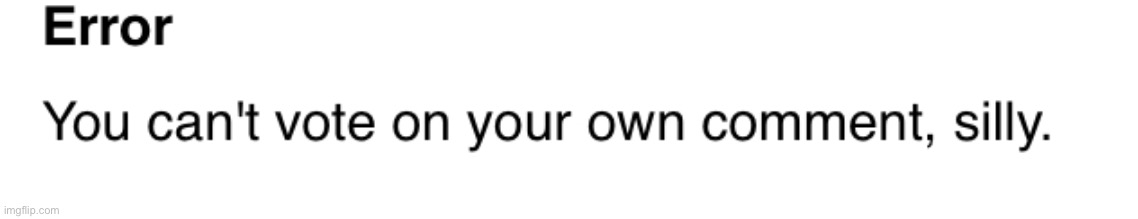 You can’t vote on your own comments | image tagged in you can t vote on your own comments | made w/ Imgflip meme maker