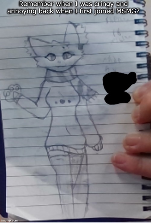 Scarf (drawn by Scarf and one of her irl friends) (BETTER VER)) | Remember when I was cringy and annoying back when I first joined MSMG? | image tagged in scarf drawn by scarf and one of her irl friends better ver | made w/ Imgflip meme maker