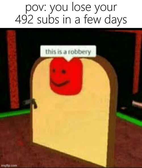 fr | pov: you lose your 492 subs in a few days | image tagged in this is a robbery,memes,funny,unsubscribe | made w/ Imgflip meme maker