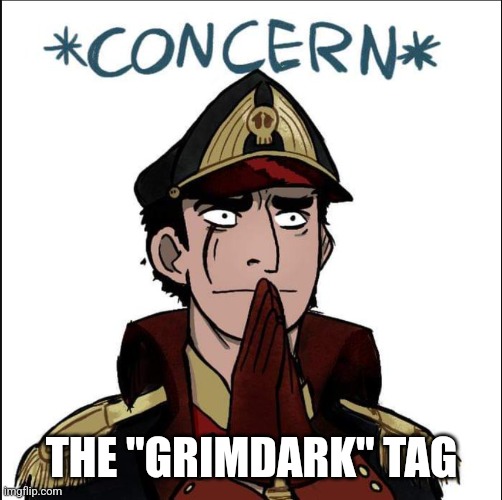 commissar concern | THE "GRIMDARK" TAG | image tagged in commissar concern | made w/ Imgflip meme maker