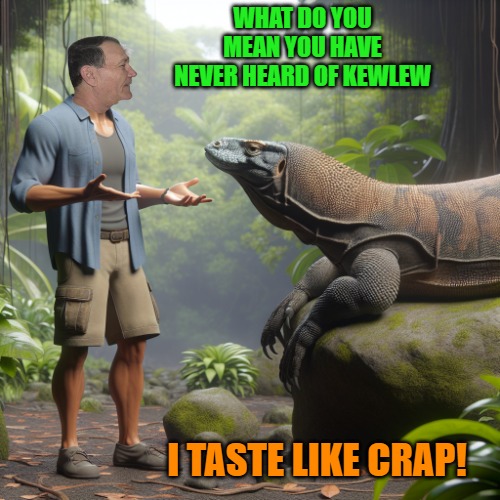 WHAT DO YOU MEAN YOU HAVE NEVER HEARD OF KEWLEW; I TASTE LIKE CRAP! | made w/ Imgflip meme maker