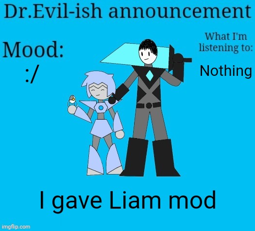 He's pretty active so I thought it was a good idea | :/; Nothing; I gave Liam mod | image tagged in dr evil-ish new announcement template | made w/ Imgflip meme maker
