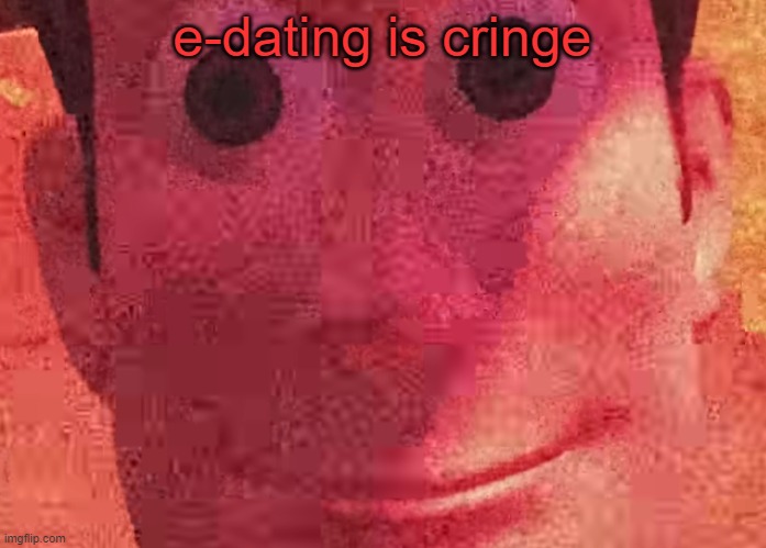 painis | e-dating is cringe | image tagged in we toys can see everything | made w/ Imgflip meme maker