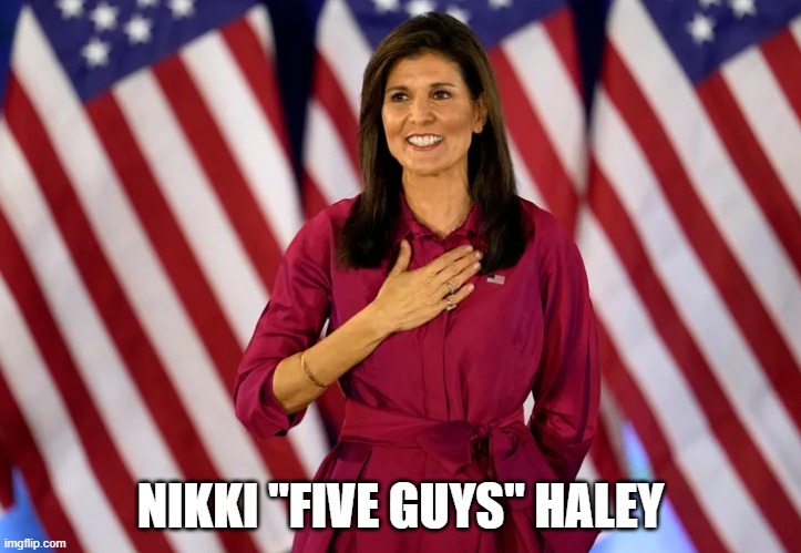 5 guys | NIKKI "FIVE GUYS" HALEY | image tagged in cheating,cheater,faithful,marriage,2024,hillary clinton | made w/ Imgflip meme maker