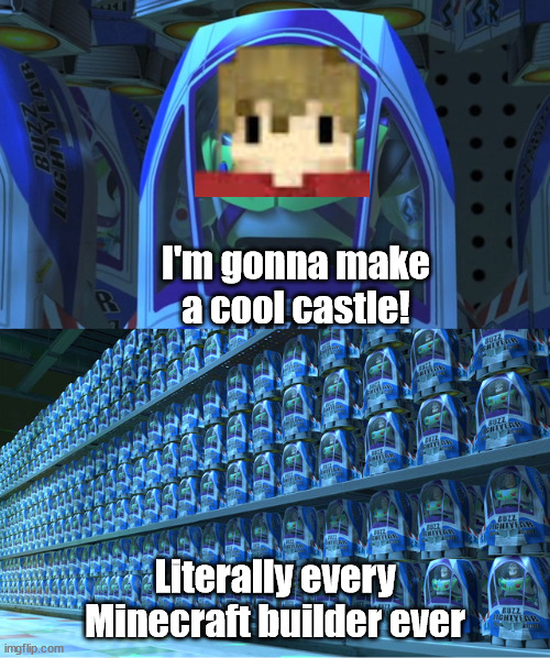 Buzz lightyear clones | I'm gonna make a cool castle! Literally every Minecraft builder ever | image tagged in buzz lightyear clones | made w/ Imgflip meme maker
