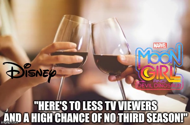 Most of Moon Girl and Devil Dinosaur Season 2 episodes released on Disney+ | "HERE'S TO LESS TV VIEWERS AND A HIGH CHANCE OF NO THIRD SEASON!" | image tagged in memes,marvel,funny,disney,cartoon | made w/ Imgflip meme maker