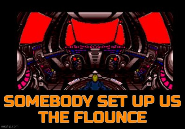 Somebody Set Up Us The Flounce | SOMEBODY SET UP US
THE FLOUNCE | image tagged in somebody set up us the bomb,all your base,flounce,wcaw | made w/ Imgflip meme maker