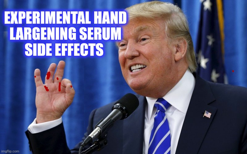 Trump OK | EXPERIMENTAL HAND
LARGENING SERUM
SIDE EFFECTS | image tagged in trump ok | made w/ Imgflip meme maker