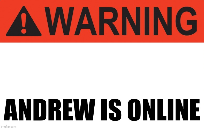 Friend Request Warning Disclaimer | ANDREW IS ONLINE | image tagged in friend request warning disclaimer | made w/ Imgflip meme maker