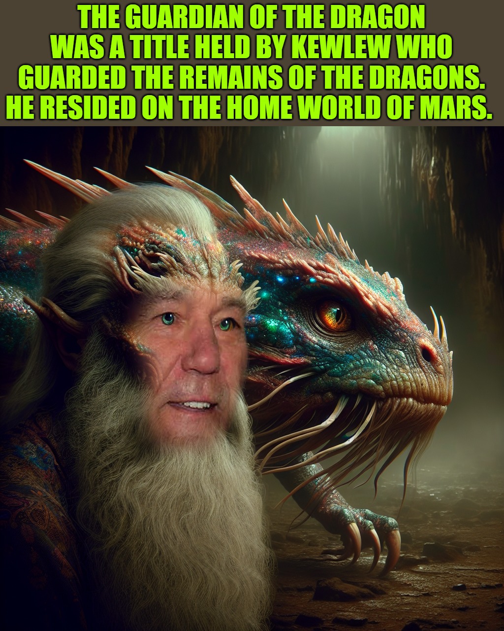 The Guardian of the Dragons | THE GUARDIAN OF THE DRAGON WAS A TITLE HELD BY KEWLEW WHO GUARDED THE REMAINS OF THE DRAGONS.
HE RESIDED ON THE HOME WORLD OF MARS. | image tagged in dragons,kewlew | made w/ Imgflip meme maker