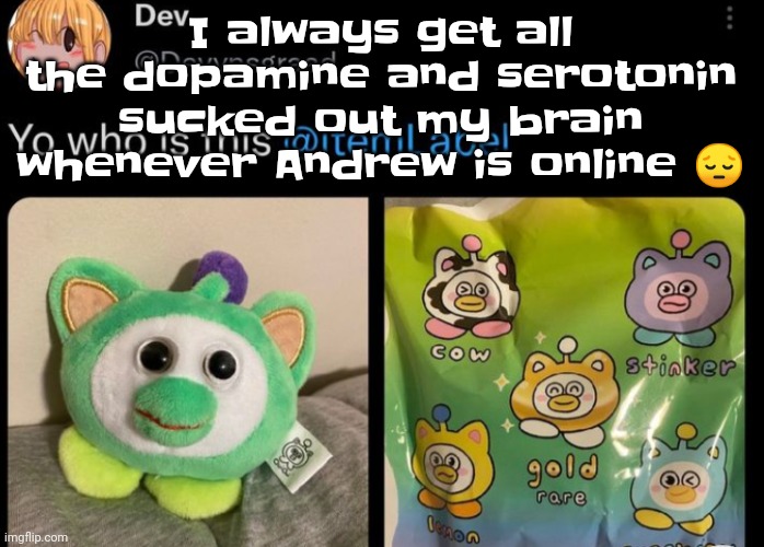 It's sad we aren't free. | I always get all the dopamine and serotonin sucked out my brain whenever Andrew is online 😔 | image tagged in uhhh itemlabel | made w/ Imgflip meme maker