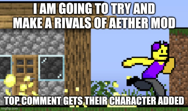 Comment the character | I AM GOING TO TRY AND MAKE A RIVALS OF AETHER MOD; TOP COMMENT GETS THEIR CHARACTER ADDED | image tagged in rivals of aether modded | made w/ Imgflip meme maker