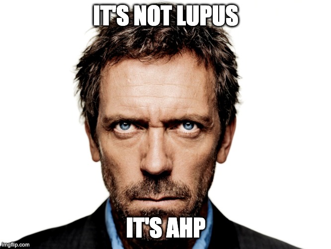 House porphyria | IT'S NOT LUPUS; IT'S AHP | image tagged in house lupus | made w/ Imgflip meme maker