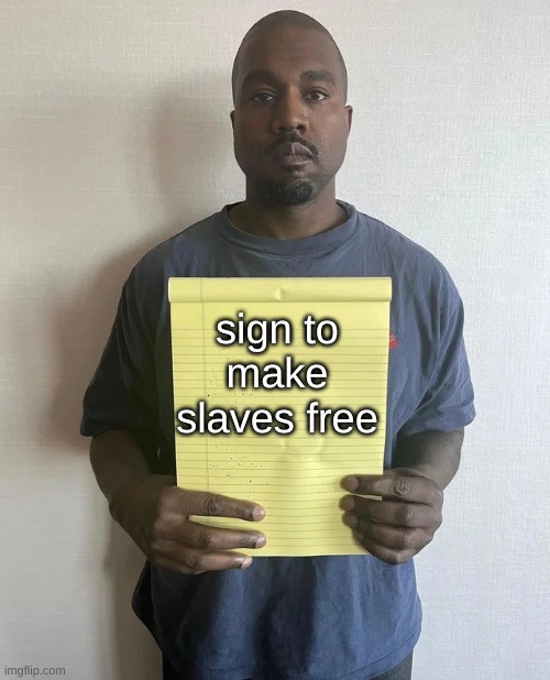 Kanye notepad | sign to make slaves free | image tagged in kanye notepad | made w/ Imgflip meme maker