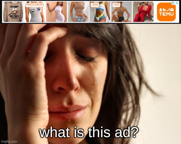 what is this ad? | image tagged in memes,first world problems | made w/ Imgflip meme maker