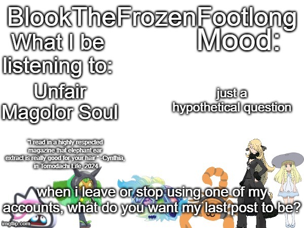 Don't get worried, this won't happen anytime soon! | just a hypothetical question; Unfair Magolor Soul; when i leave or stop using one of my accounts, what do you want my last post to be? | image tagged in blook's toadette cynthia lillie and lots more template | made w/ Imgflip meme maker