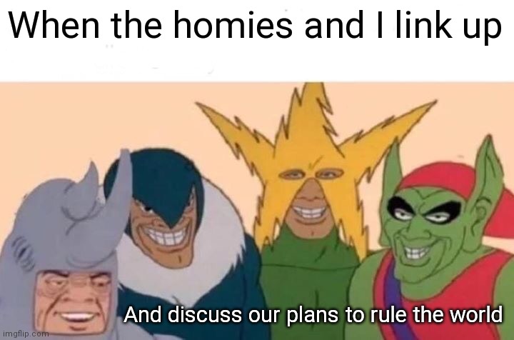 Spiderman villains | When the homies and I link up; And discuss our plans to rule the world | image tagged in memes,me and the boys | made w/ Imgflip meme maker