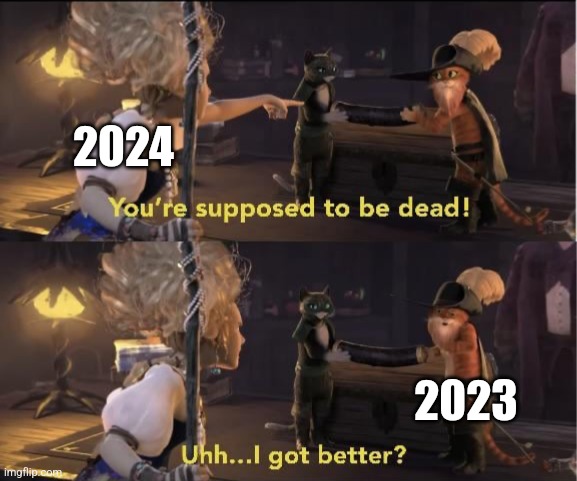 2023 doesn't feel like it's over | 2024; 2023 | image tagged in uhh i got better | made w/ Imgflip meme maker