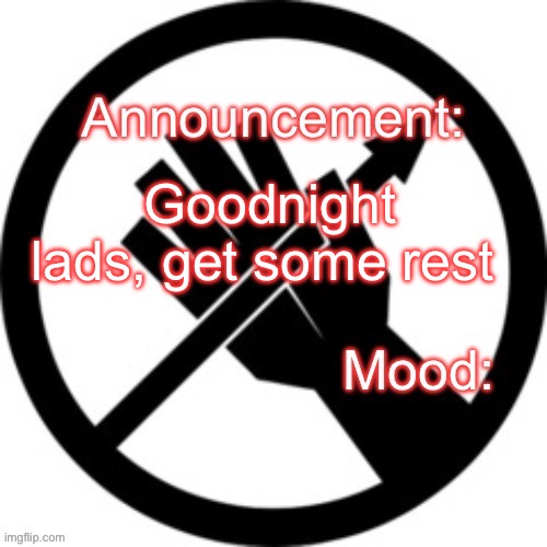 Announcement template Red Right Hand | Goodnight lads, get some rest | image tagged in announcement template red right hand | made w/ Imgflip meme maker