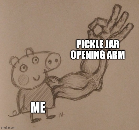 Pickle jar opening arm | PICKLE JAR OPENING ARM; ME | image tagged in buff arm pig | made w/ Imgflip meme maker