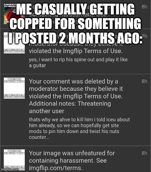 ME CASUALLY GETTING COPPED FOR SOMETHING I POSTED 2 MONTHS AGO: | made w/ Imgflip meme maker